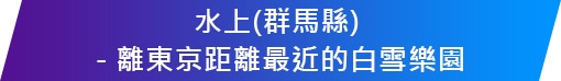 水上(群馬縣) - 離東京距離最近的白雪樂園
