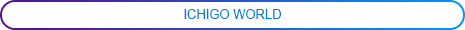 ICHIGO WORLD