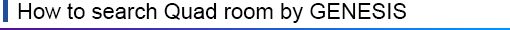 How to search Quad room by GENESIS