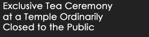 Exclusive Tea Ceremony at a Temple Ordinarily Closed to the Public